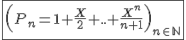 4$\fbox{\left(P_n=1+\frac{X}{2}+..+\frac{X^n}{n+1}\right)_{n\in\mathbb{N}}}